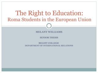 MELANY WILLIAMS SENIOR THESIS BELOIT COLLEGE  DEPARTMENT OF INTERNATIONAL RELATIONS The Right to Education: Roma Students in the European Union 
