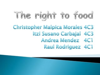 Therighttofood Christopher Malpica Morales 4C3 Itzi Susano Carbajal  4C3  Andrea Mendez   4C1 Raul Rodriguez  4C1 