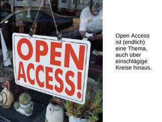 Open Access
ist (endlich)
eine Thema,
auch über
einschlägige
Kreise hinaus.
 