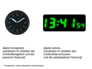 digital immigrants                      digital natives
sozialisiert im Zeitalter der           sozialisiert im Zeitalter ...