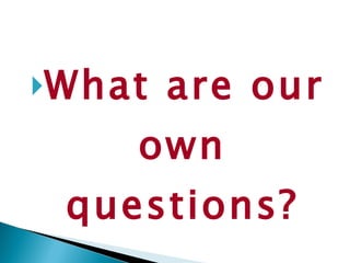 What are our own questions ? 