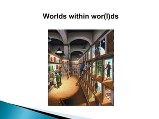 Worlds within wor(l)ds 