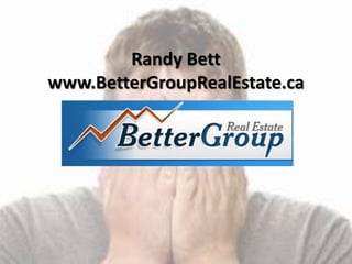 Randy Bett
www.BetterGroupRealEstate.ca