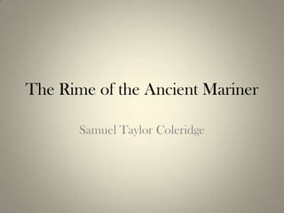 The Rime of the Ancient Mariner

       Samuel Taylor Coleridge
 
