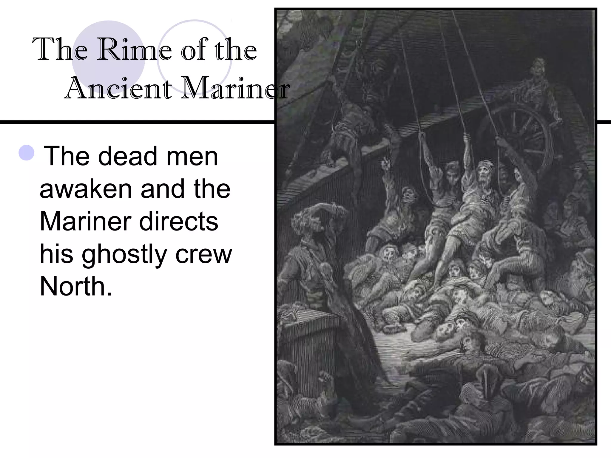 The dead men
awaken and the
Mariner directs
his ghostly crew
North.
The Rime of the
Ancient Mariner
 