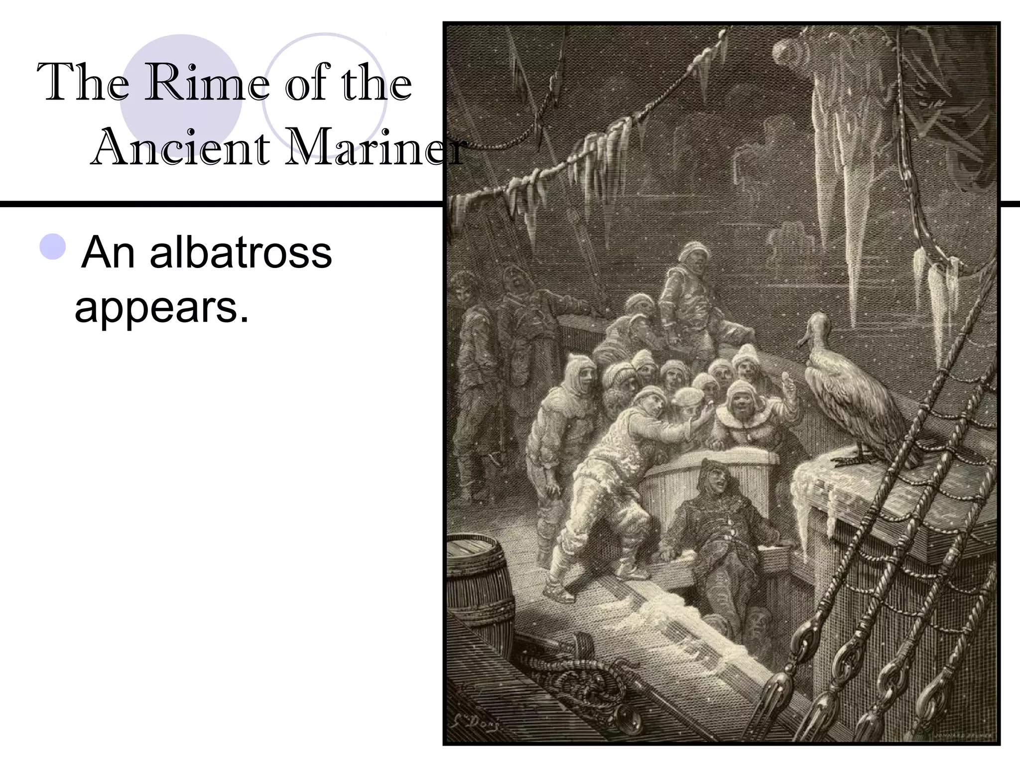 An albatross
appears.
The Rime of the
Ancient Mariner
 