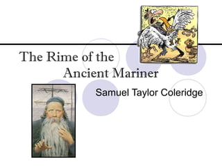 The Rime of the
Ancient Mariner
Samuel Taylor Coleridge
 