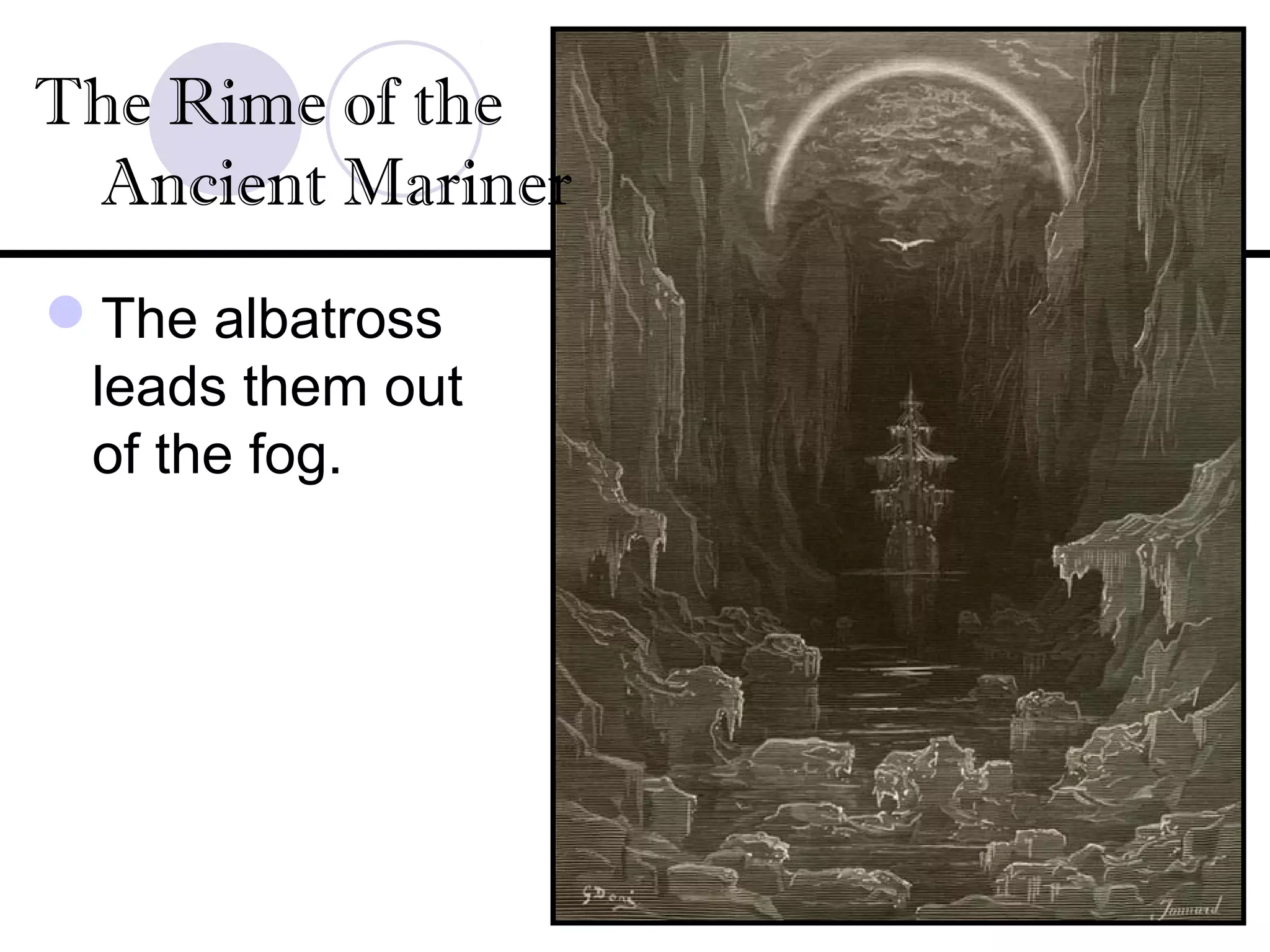 The albatross
leads them out
of the fog.
The Rime of the
Ancient Mariner
 