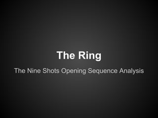 The Ring
The Nine Shots Opening Sequence Analysis
 