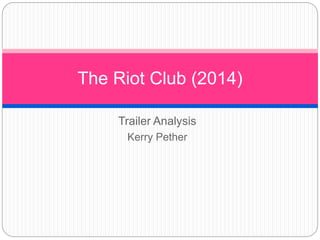 Trailer Analysis
Kerry Pether
The Riot Club (2014)
 