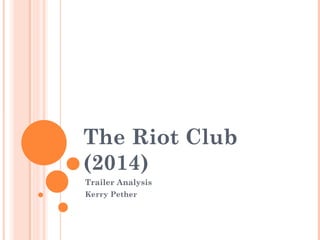 The Riot Club
(2014)
Trailer Analysis
Kerry Pether
 