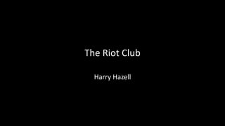 The Riot Club
Harry Hazell
 
