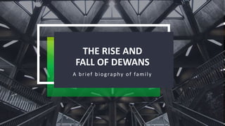 THE RISE AND
FALL OF DEWANS
A brief biography of family
 