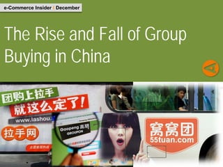 e-Commerce Insider I December




The Rise and Fall of Group
Buying in China
 