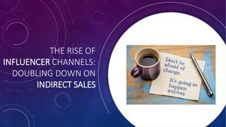 THE RISE OF
INFLUENCER CHANNELS:
DOUBLING DOWN ON
INDIRECT SALES
 