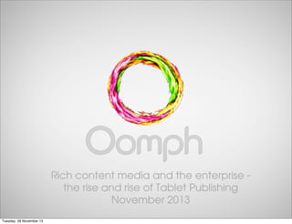 Rich content media and the enterprise the rise and rise of Tablet Publishing
November 2013
Tuesday, 26 November 13

 