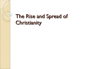 The Rise and Spread of Christianity 