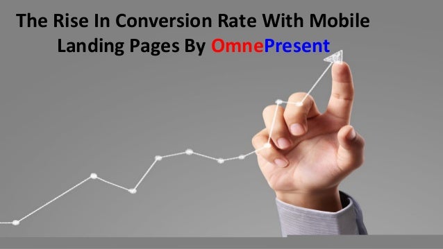 www.omnepresent.com
The Rise In Conversion Rate With Mobile
Landing Pages By OmnePresent
 