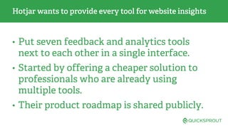 • Put seven feedback and analytics tools
next to each other in a single interface.
• Started by offering a cheaper solutio...