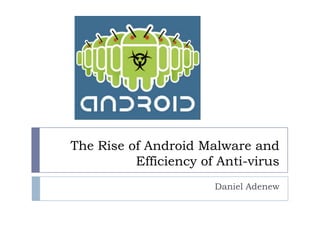 The Rise of Android Malware and
Efficiency of Anti-virus
Daniel Adenew
 