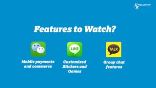 17 
Features to Watch? 
Mobile payments and commerce 
Customized Stickers and Games 
Group chat features  