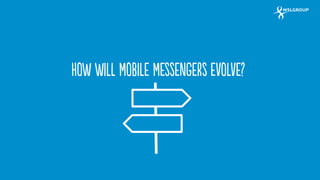 33 
How will mobile messengers evolve?  