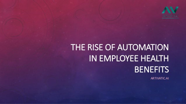 THE RISE OF AUTOMATION
IN EMPLOYEE HEALTH
BENEFITS
ARTIVATIC.AI
 