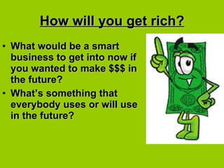How will you get rich? ,[object Object],[object Object]