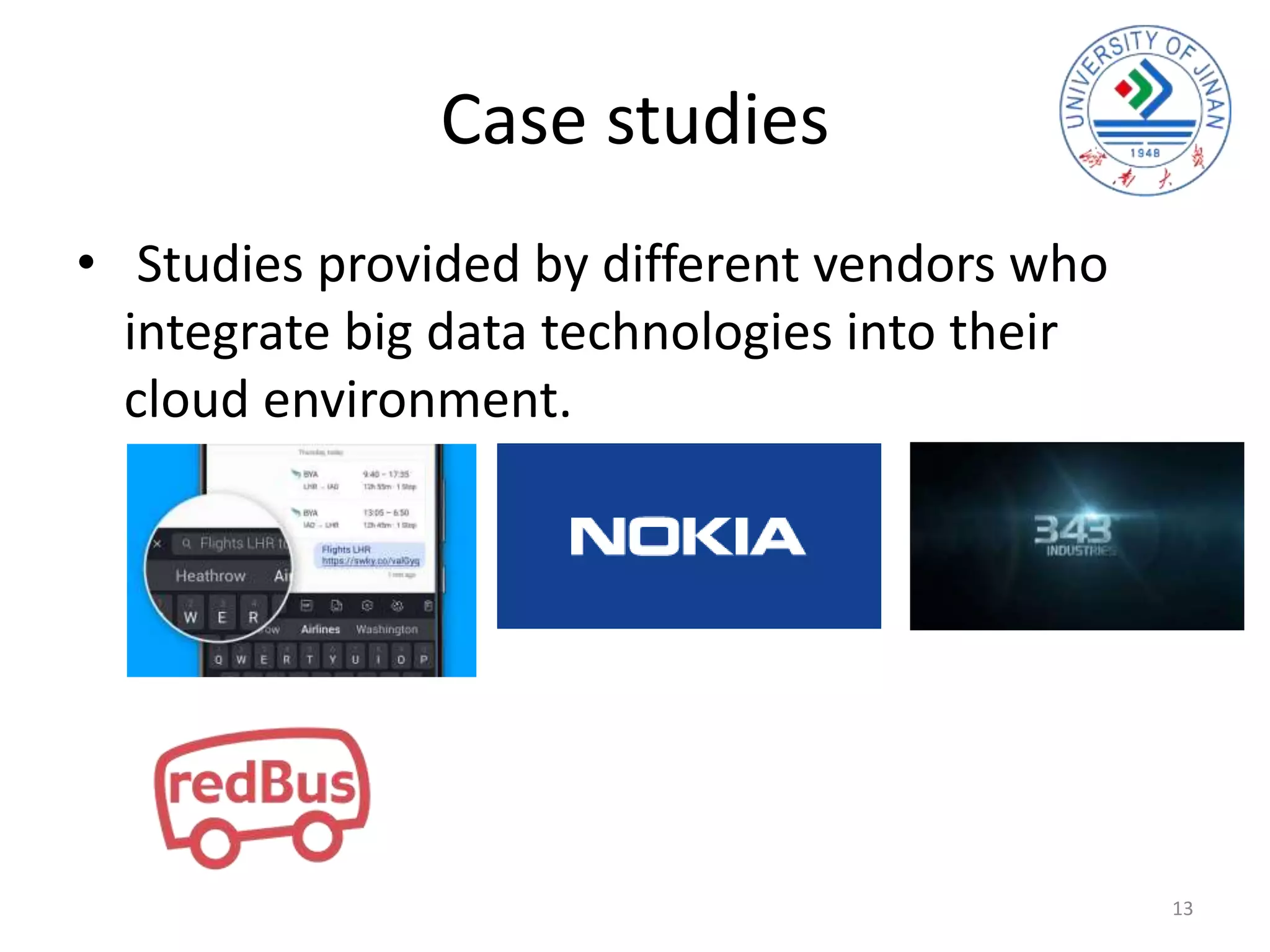 Case studies
• Studies provided by different vendors who
integrate big data technologies into their
cloud environment.
13
 