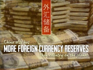 汇
储
备
外
moreforeigncurrencyreserves
China also has
than any country on the planet.
 
