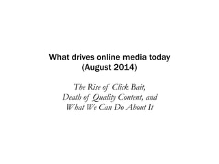 ! 
! 
! 
! 
! 
! 
! 
! 
! 
! 
! 
! 
The Rise of Click Bait, Death of Quality Content, and 
What We Can Do About It 
 