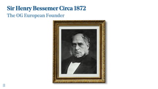 Sir Henry Bessemer Circa 1872
The OG European Founder
 