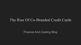 The Rise Of Co-Branded Credit Cards
Finance And Costing Blog
 