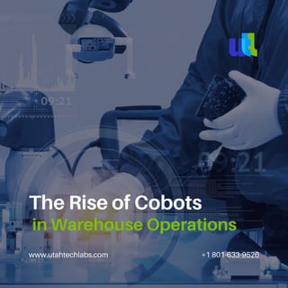 www.utahtechlabs.com +1 801-633-9526
The Rise of Cobots
in Warehouse Operations
 