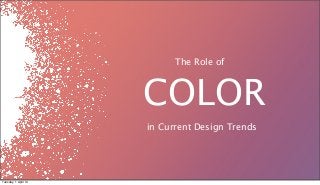 The Role of
COLOR
in Current Design Trends
Tuesday, 1 April 14
 