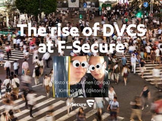 The rise of DVCS
at F-Secure
Risto Kumpulainen (@ripa)
Kimmo Toro (@ktoro)
 