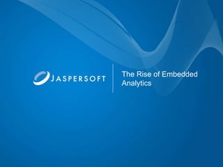 The Rise of Embedded
Analytics
 