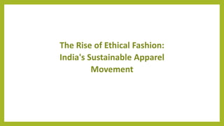 The Rise of Ethical Fashion:
India's Sustainable Apparel
Movement
 