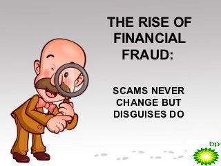 THE RISE OF
 FINANCIAL
  FRAUD:

SCAMS NEVER
 CHANGE BUT
DISGUISES DO
 