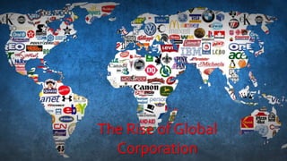 The Rise of Global
Corporation
 