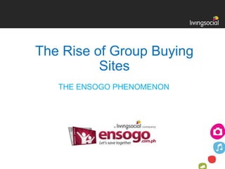 The Rise of Group Buying
          Sites
   THE ENSOGO PHENOMENON
 