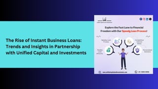 The Rise of Instant Business Loans:
Trends and Insights in Partnership
with Unified Capital and Investments
 
