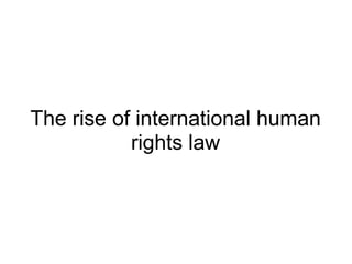 The rise of international human rights law 