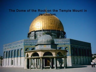 The Dome of the Rock on the Temple Mount in
Jerusalem.

 