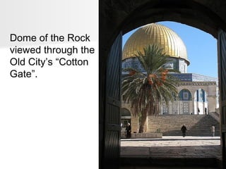 Dome of the Rock
viewed through the
Old City’s “Cotton
Gate”.

 