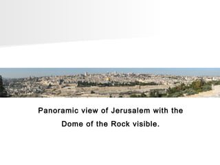 Panoramic view of Jerusalem with the
Dome of the Rock visible.

 