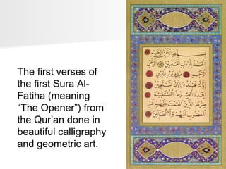 The first verses of
the first Sura AlFatiha (meaning
“The Opener”) from
the Qur’an done in
beautiful calligraphy
and geometric art.

 