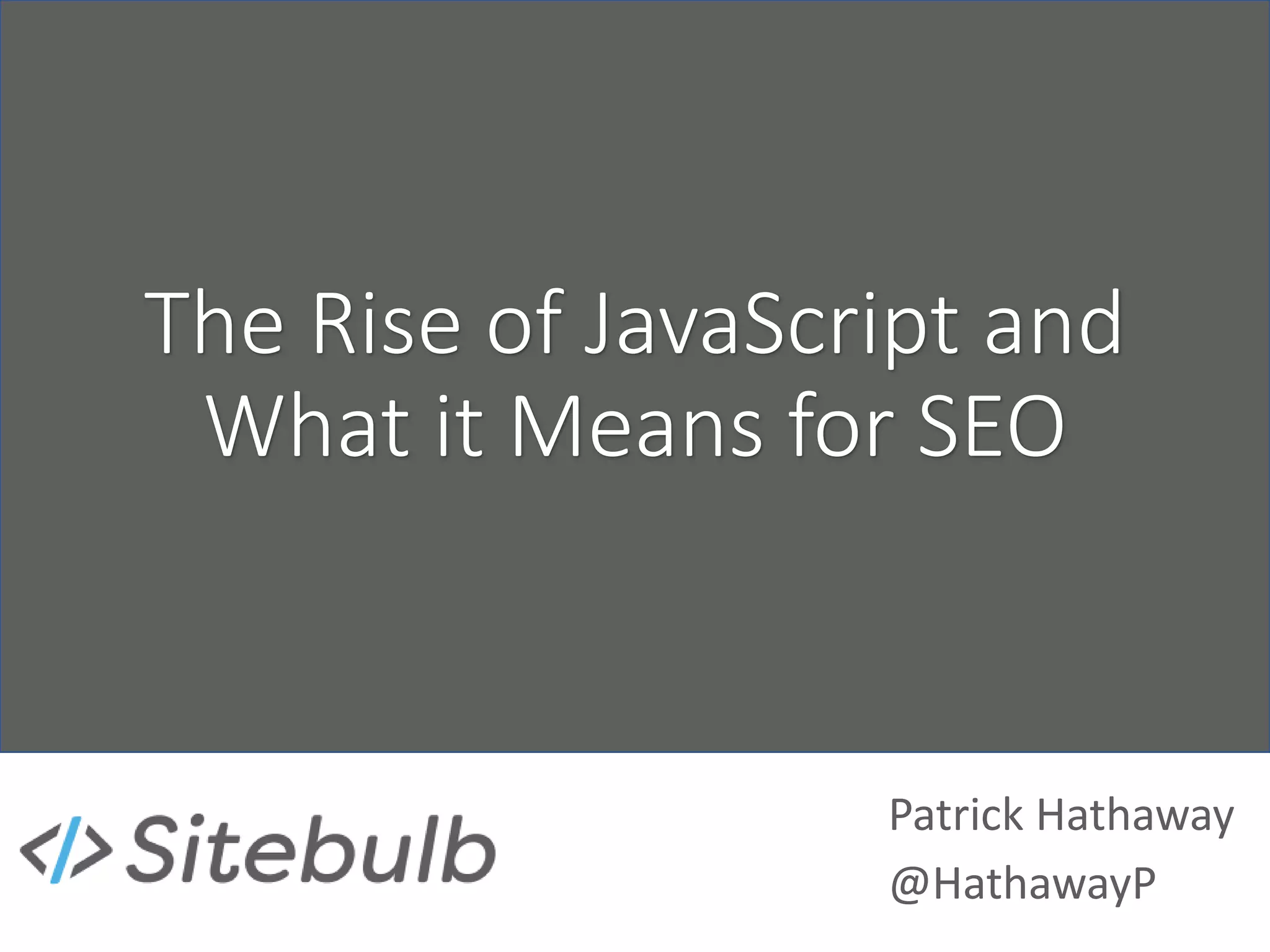 The Rise of JavaScript and
What it Means for SEO
Patrick Hathaway
@HathawayP
 