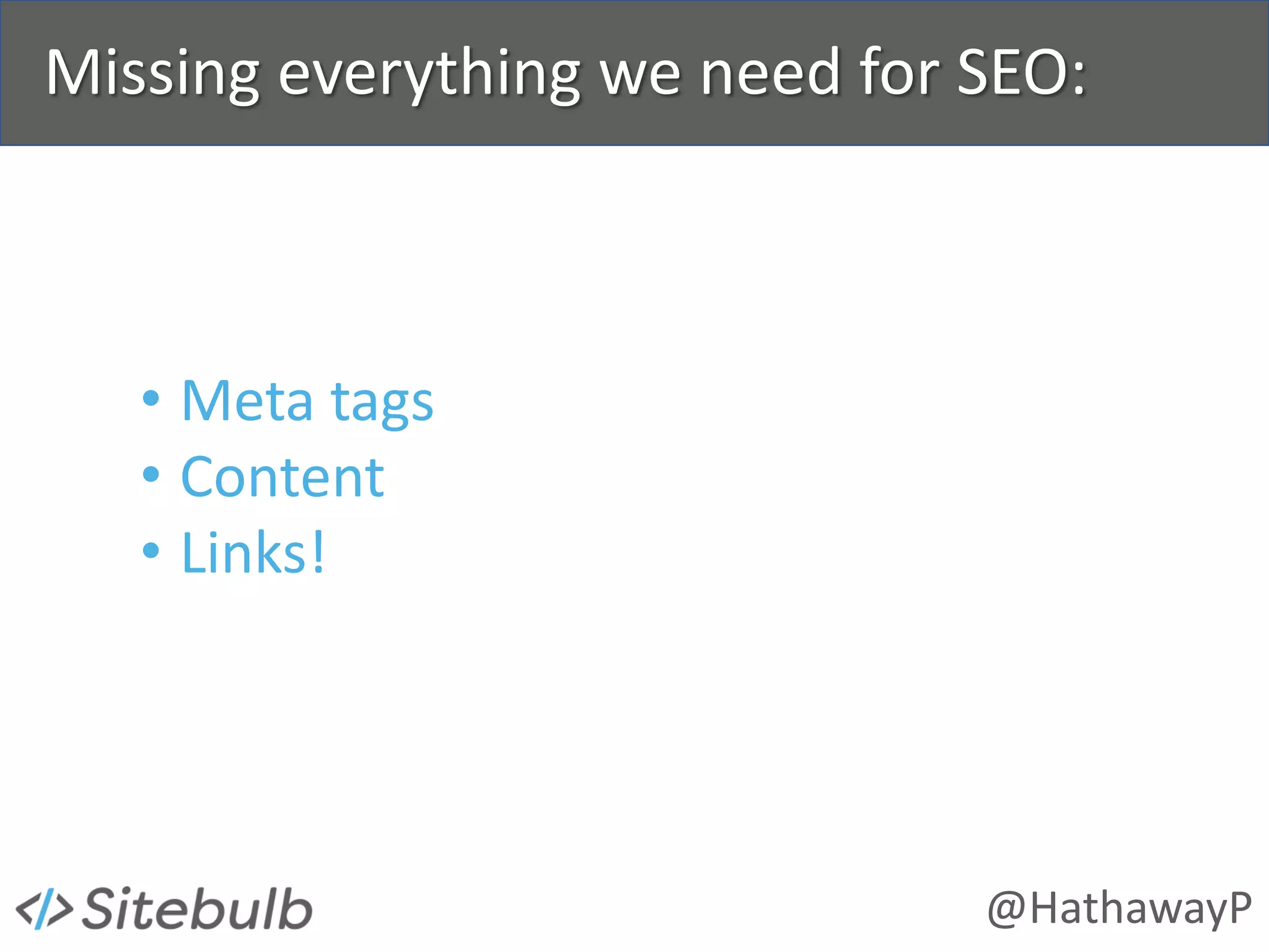 @HathawayP
Missing everything we need for SEO:
• Meta tags
• Content
• Links!
 