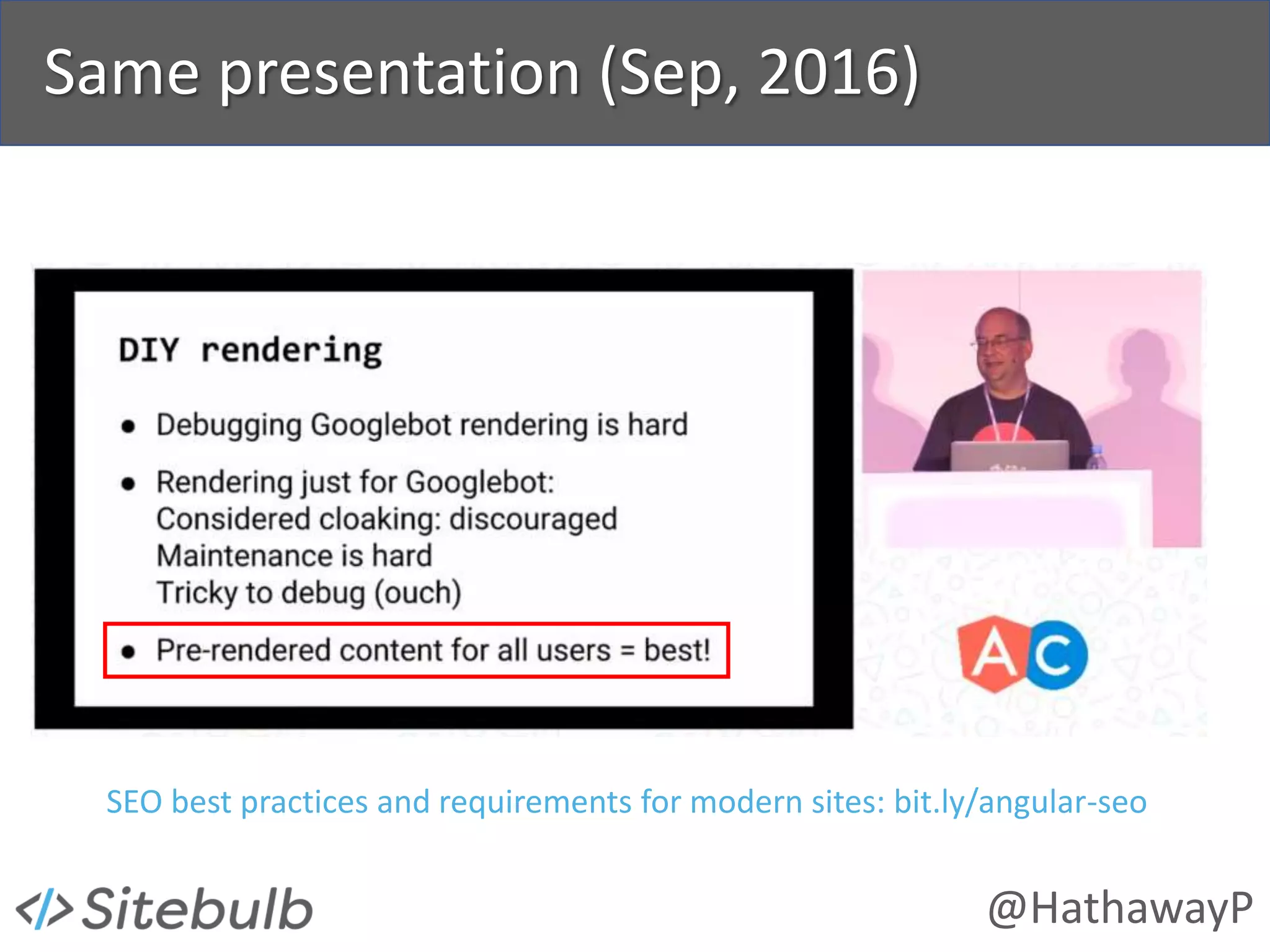 @HathawayP
Same presentation (Sep, 2016)
SEO best practices and requirements for modern sites: bit.ly/angular-seo
 